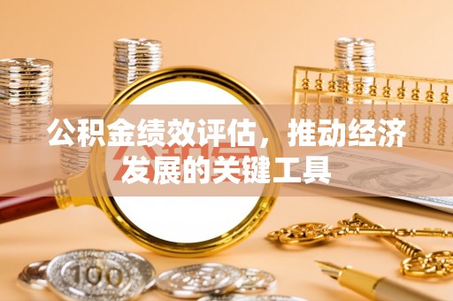 神木公积金绩效评估，推动经济发展的关键工具