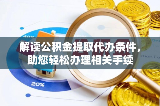 神木解读公积金提取代办条件，助您轻松办理相关手续