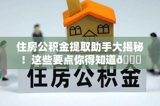 神木住房公积金提取助手大揭秘！这些要点你得知道😎