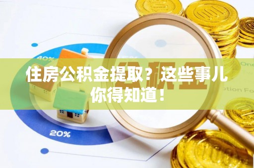 神木住房公积金提取？这些事儿你得知道！