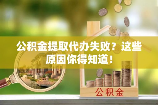 神木公积金提取代办失败？这些原因你得知道！