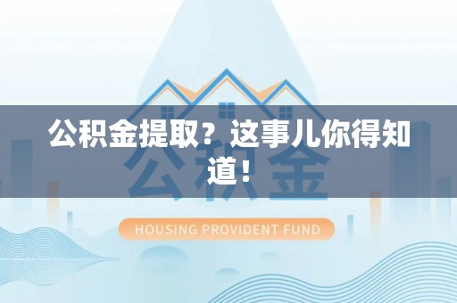 神木公积金提取？这事儿你得知道！