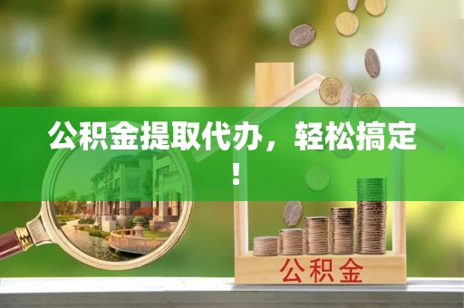神木公积金提取代办，轻松搞定！