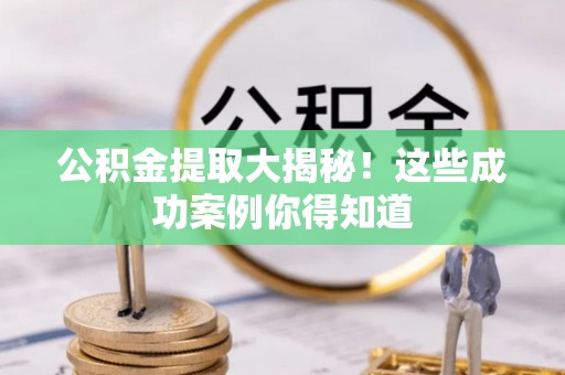 神木公积金提取大揭秘！这些成功案例你得知道