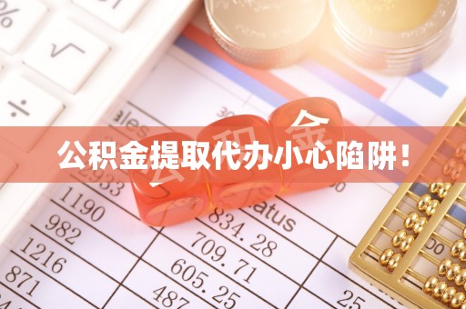 神木公积金提取代办小心陷阱！